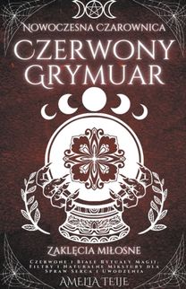 Nowoczesna Czarownica Czerwony Grymuar - Zaklęcia Miłosne - Czerwone I Białe Rytuały Magii. Filtry I Naturalne Mikstury Dla Spraw Serca I Uwodzenia Nowoczesna Czarownica Czerwony Grymuar - Zaklęcia Miłosne - Czerwone I Białe Rytuały Magii. Filtry I Naturalne Mikstury Dla Spraw Serca I Uwodzenia