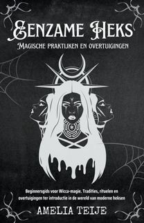 Eenzame Heks - Magische Praktijken En Overtuigingen - Beginnersgids Voor Wicca-Magie. Tradities, Rituelen En Overtuigingen Ter Introductie in De Wereld Van Moderne Heksen Eenzame Heks - Magische Praktijken En Overtuigingen - Beginnersgids Voor Wicca-Magie. Tradities, Rituelen En Overtuigingen Ter Introductie in De Wereld Van Moderne Heksen