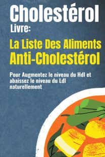 Cholesterol Livre. La Liste Des Aliments Anti-Cholesterol Pour Augmentez Le Niveau Du Hdl Et Abaissez Le Niveau Du Ldl Naturellement