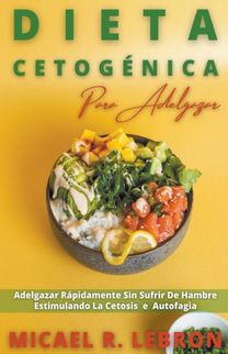 Dieta Cetogenica Para Adelgazar - Adelgazar Rapidamente Sin Sufrir De Hambre Estimulando La Cetosis E Autofagia