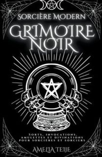 Sorciere Moderne Grimoire Noir - Sorts, Invocations, Amulettes Et Divinations Pour Sorcieres Et Sorciers Sorciere Moderne Grimoire Noir - Sorts, Invocations, Amulettes Et Divinations Pour Sorcieres Et Sorciers