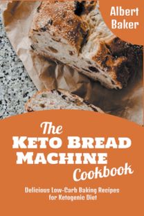 The Keto Bread Machine Cookbook The Keto Bread Machine Cookbook