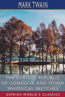 Curious Republic of Gondour, and Other Whimsical Sketches (Esprios Classics)