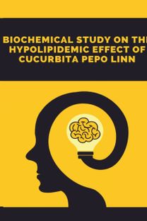 A Biochemical Study on the Hypolipidemic Effect of Cucurbita Pepo Linn A Biochemical Study on the Hypolipidemic Effect of Cucurbita Pepo Linn