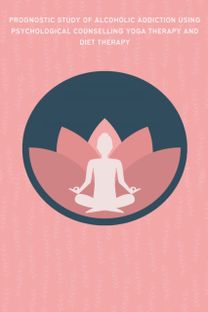 Prognostic Study of Alcoholic Addiction Using Psychological Counselling Yoga Therapy and Diet Therapy Prognostic Study of Alcoholic Addiction Using Psychological Counselling Yoga Therapy and Diet Therapy