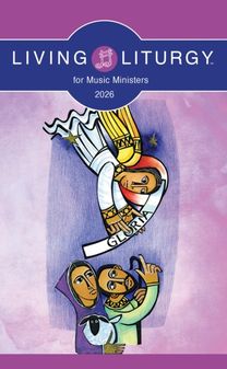 Living Liturgy™ for Music Ministers Living Liturgy™ for Music Ministers