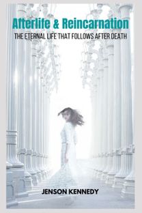 Afterlife & Reincarnation the Eternal Life that Follows After Death