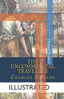 The Uncommercial Traveller Illustrated The Uncommercial Traveller Illustrated