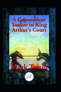 A Connecticut Yankee in King Arthur's Court by Mark Twain Illustrated Edition