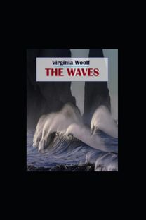 The Waves by Virginia Woolf Annotated The Waves by Virginia Woolf Annotated