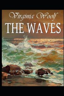 The Waves by Virginia Woolf Annotated The Waves by Virginia Woolf Annotated