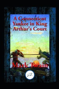 A Connecticut Yankee in King Arthur's Court by Mark Twain Illustrated Edition