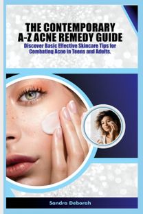 The Contemporary A-Z Acne Remedy Guide