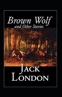 Brown Wolf and Other Stories Annotated Brown Wolf and Other Stories Annotated