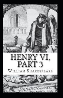 King Henry the Sixth, Part 3 by William Shakespeare (Illustrated Edition)