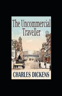 The Uncommercial Traveller Illustrated The Uncommercial Traveller Illustrated