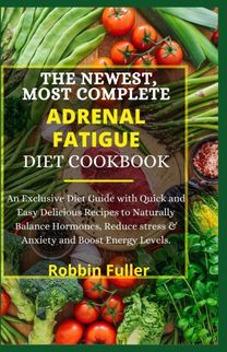 The Newest, Most Complete Adrenal Fatigue Diet Cookbook