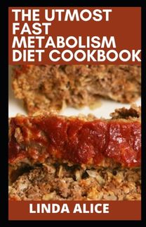 The Utmost Fast Metabolism Diet Cookbook