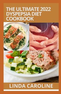 The Ultimate 2022 Dyspepsia Diet Cookbook