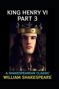 King Henry the Sixth, Part 3 by William Shakespeare(Illustrated Edition)
