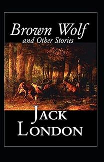 Brown Wolf and Other Stories Annotated Brown Wolf and Other Stories Annotated