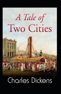 A Tale of Two Cities (A Classics Novel by Charles Dickens(Illustrated Edition) A Tale of Two Cities (A Classics Novel by Charles Dickens(Illustrated Edition)