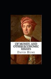 Of Money, and Other Economic Essays Illustrated Of Money, and Other Economic Essays Illustrated