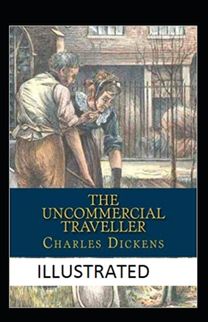 The Uncommercial Traveller Illustrated The Uncommercial Traveller Illustrated