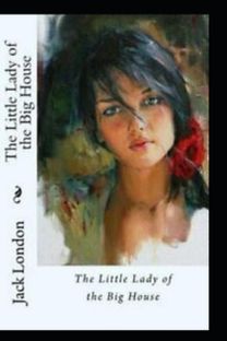 The Little Lady of the Big House by Jack London(Illustrated) The Little Lady of the Big House by Jack London(Illustrated)