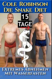 Mr.cole Robinson - Die Snake Diet. Extremes Abnehmen Mit Wasserfasten