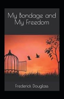 My Bondage and My Freedom by Frederick Douglass (Illustrated Edition)