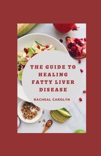 The Guide to Healing Fatty Liver Disease