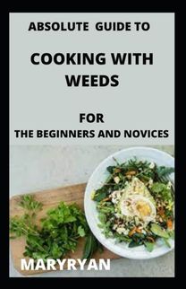 Absolute Guide to Cooking with Weeds for the Beginners and Novice