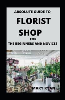 Absolute Guide to Florist Shop for Beginners and Novices
