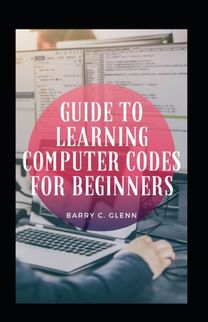 Guide to Learning Computer Codes for Beginners Guide to Learning Computer Codes for Beginners