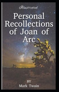 Personal Recollections of Joan of Arc Illustrated Personal Recollections of Joan of Arc Illustrated
