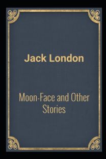 Moon-Face & Other Stories(Annotated Edition) Moon-Face & Other Stories(Annotated Edition)