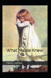 What Maisie Knew I(Llustrated Ecition)