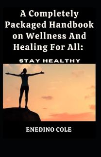 A Completely Packaged Handbook on Wellness and Healing for All