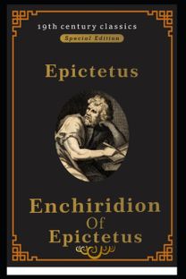 Enchiridion of Epictetus (19Th Century Classics Illustrated Edition) Enchiridion of Epictetus (19Th Century Classics Illustrated Edition)