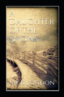 A Daughter of the Snows by Jack London (Annotated Edition)