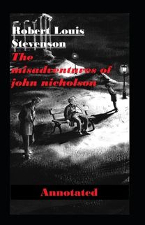The Misadventures of John Nicholson Annotated The Misadventures of John Nicholson Annotated