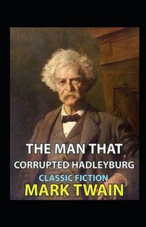 The Man that Corrupted Hadleyburg Annotated The Man that Corrupted Hadleyburg Annotated