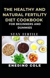 The Healthy and Natural Fertility Diet Cookbook for Beginners and Dummies