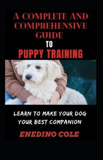 A Complete and Comprehensive Guide to Puppy Training