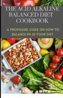 The Acid Alkaline Balanced Diet Cookbook