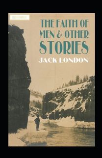 The Faith of Men & Other Stories Annotated