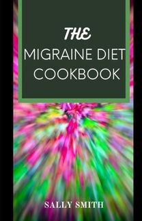 The Migraine Diet Cookbook