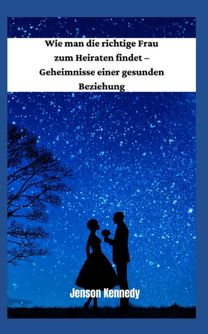 Wie Man Die Richtige Frau Zum Heiraten Findet - Geheimnisse Einer Gesunden Beziehung