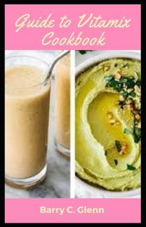 Guide to Vitamix Cookbook Guide to Vitamix Cookbook